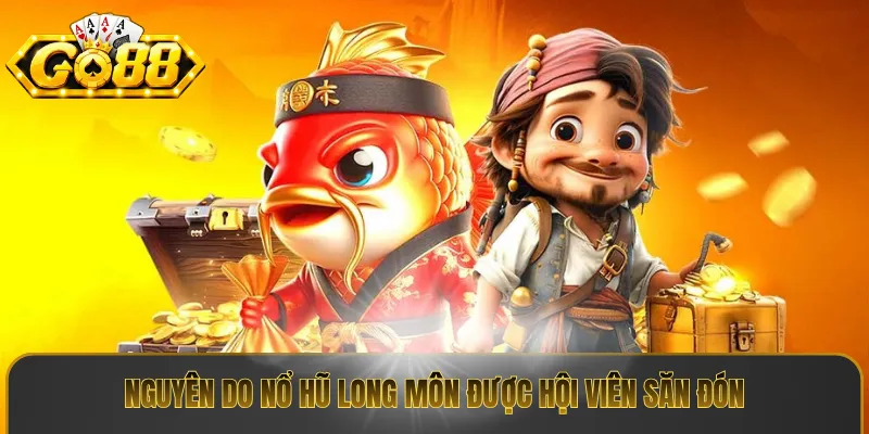 Nguyên do nổ hũ long môn được hội viên săn đón