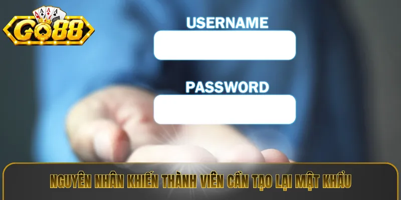 Nguyên nhân khiến thành viên cần tạo lại mật khẩu